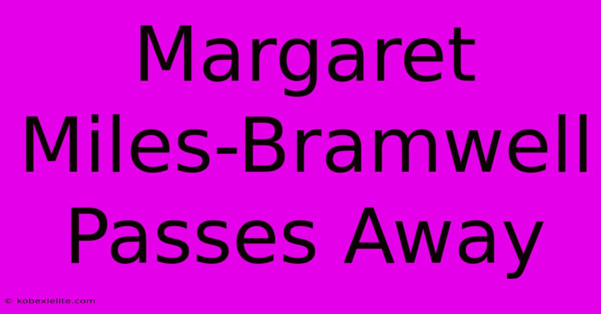 Margaret Miles-Bramwell Passes Away