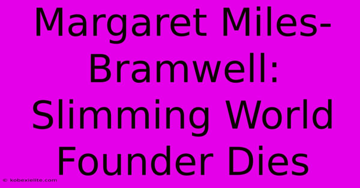 Margaret Miles-Bramwell: Slimming World Founder Dies