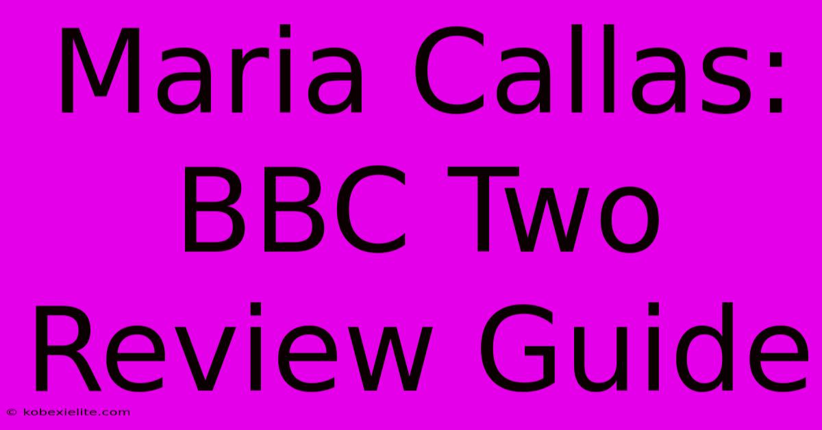 Maria Callas: BBC Two Review Guide