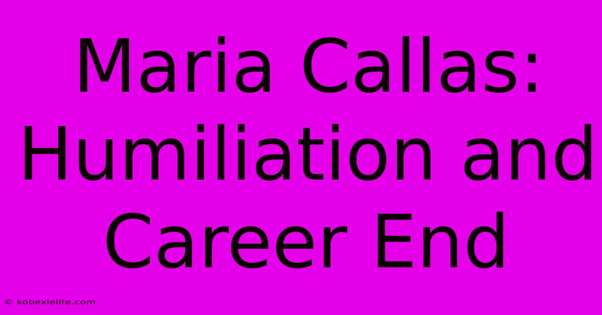 Maria Callas: Humiliation And Career End