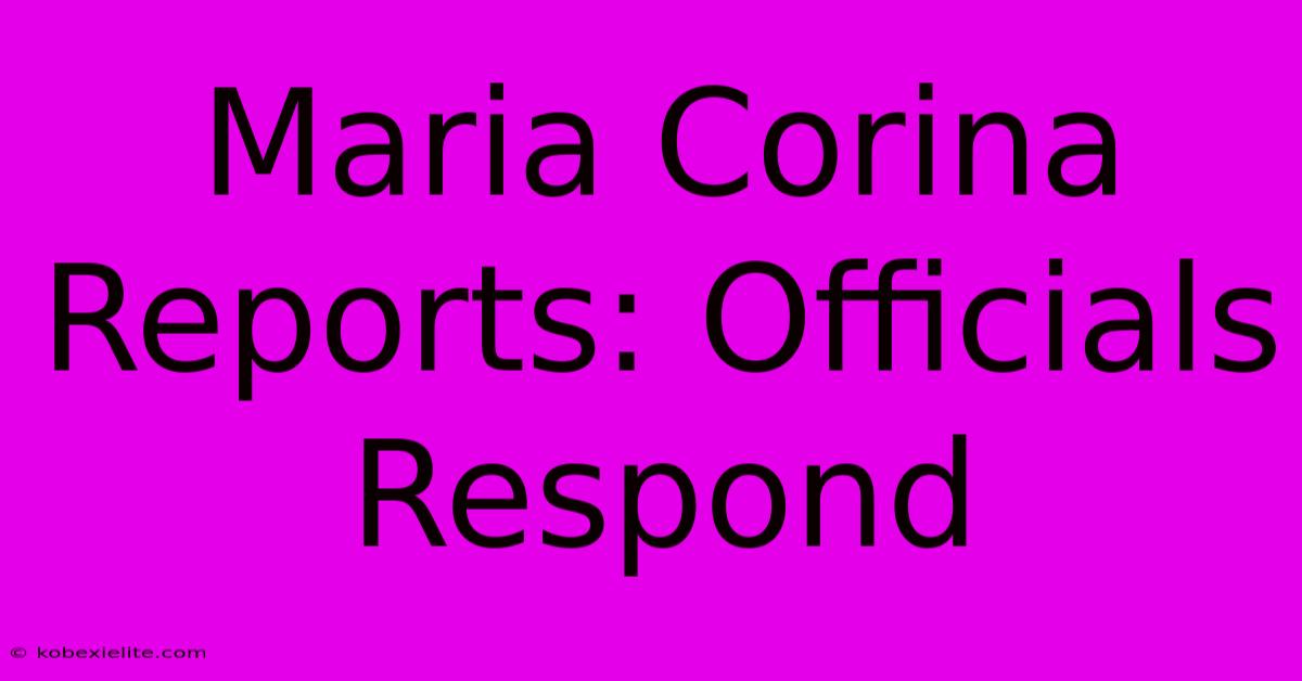 Maria Corina Reports: Officials Respond