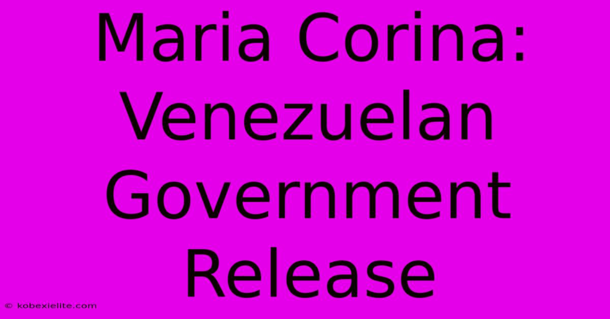 Maria Corina: Venezuelan Government Release