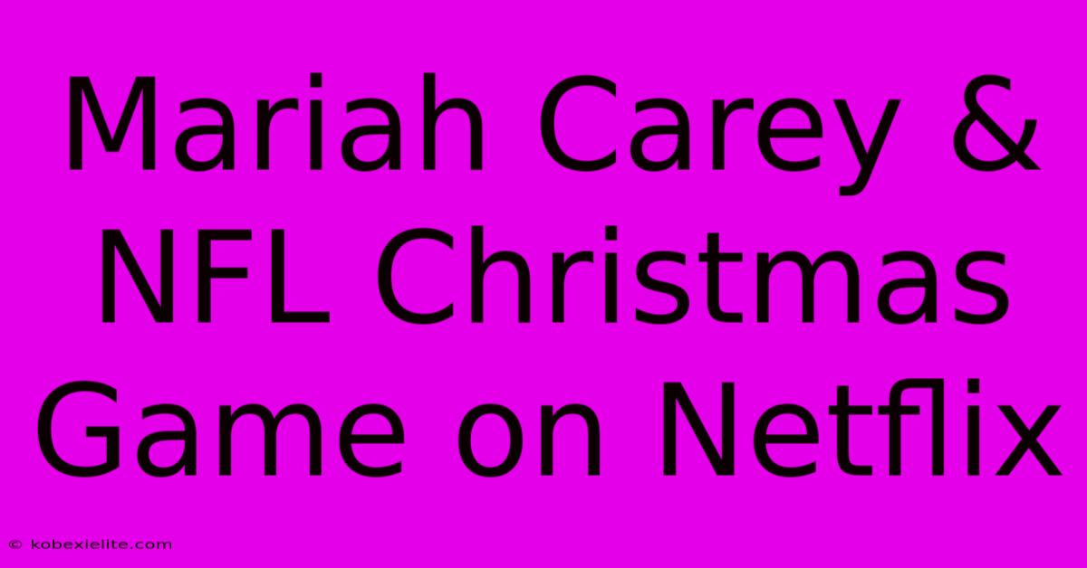 Mariah Carey & NFL Christmas Game On Netflix