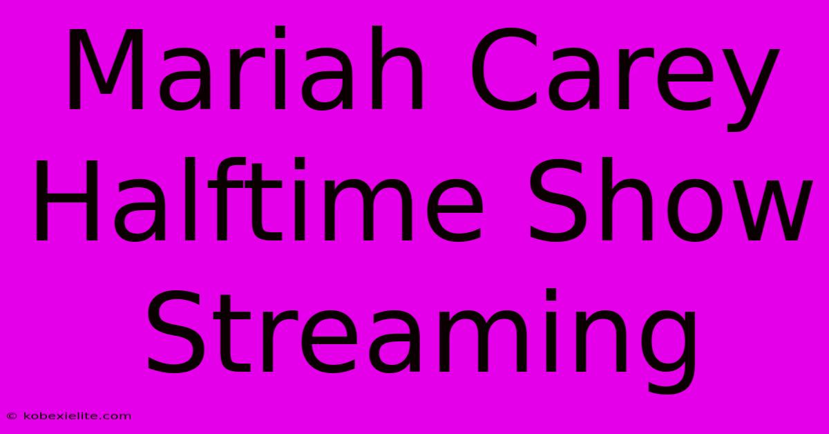 Mariah Carey Halftime Show Streaming