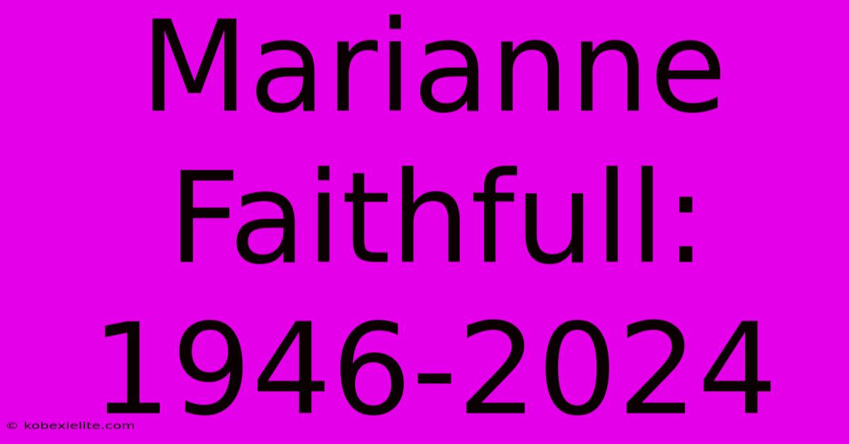 Marianne Faithfull: 1946-2024