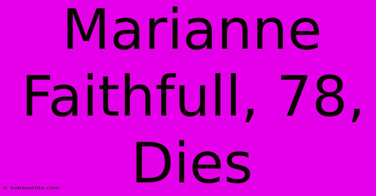 Marianne Faithfull, 78, Dies