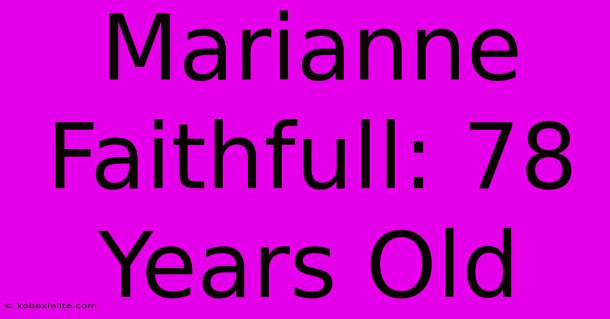 Marianne Faithfull: 78 Years Old