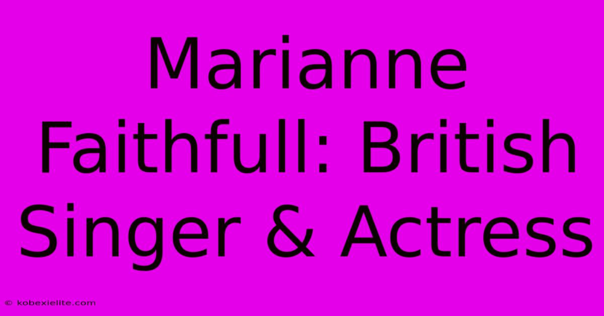 Marianne Faithfull: British Singer & Actress