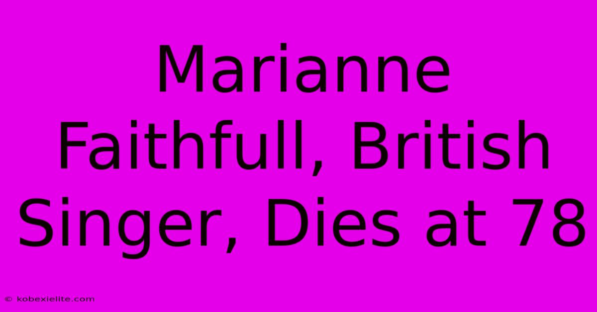 Marianne Faithfull, British Singer, Dies At 78