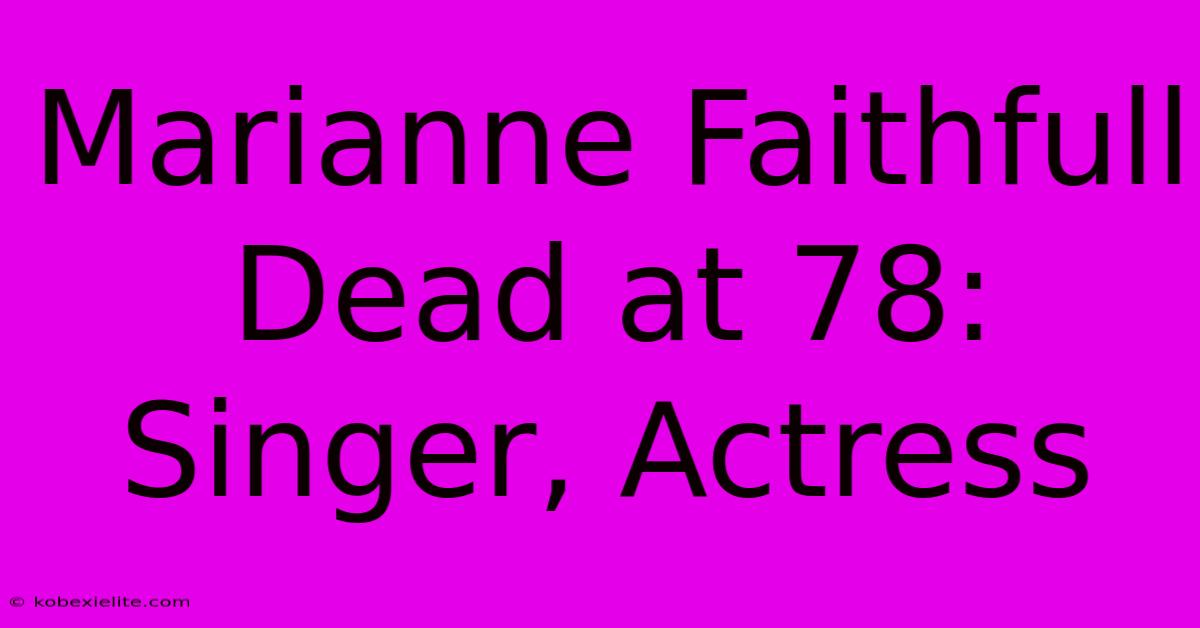 Marianne Faithfull Dead At 78: Singer, Actress