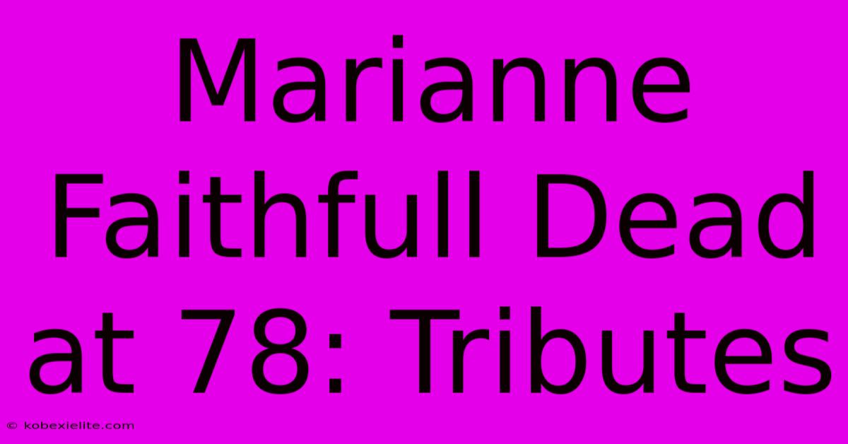 Marianne Faithfull Dead At 78: Tributes