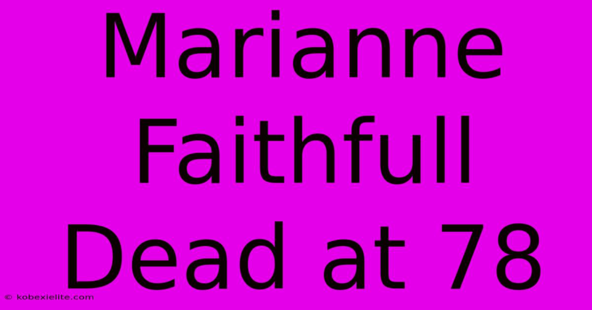 Marianne Faithfull Dead At 78