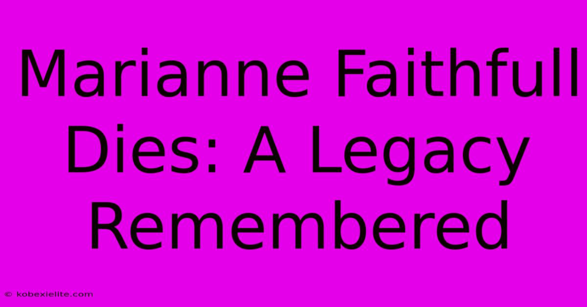 Marianne Faithfull Dies: A Legacy Remembered