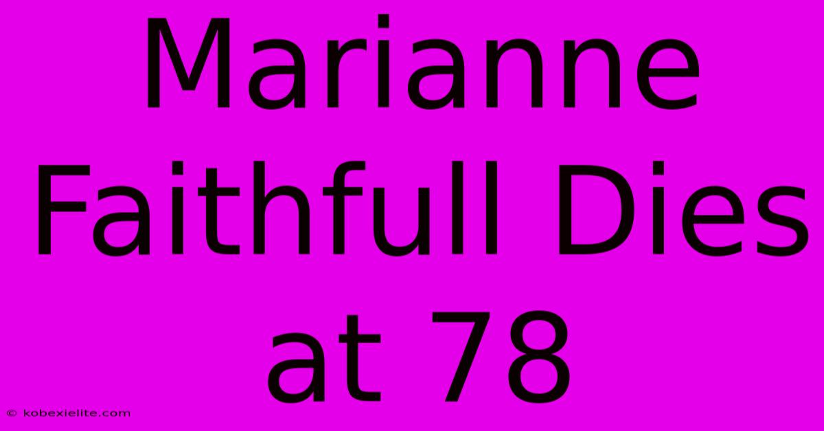 Marianne Faithfull Dies At 78