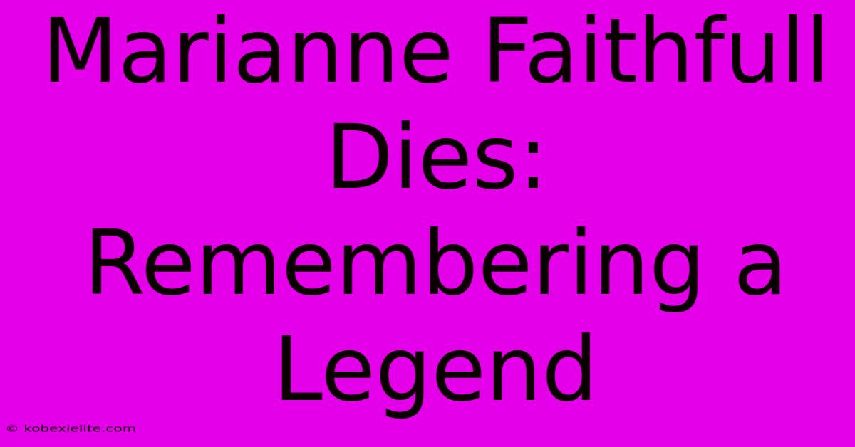 Marianne Faithfull Dies: Remembering A Legend