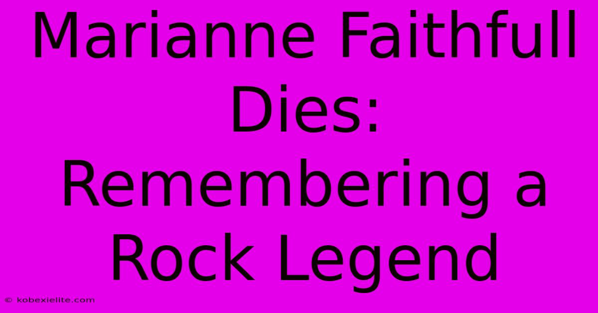 Marianne Faithfull Dies: Remembering A Rock Legend