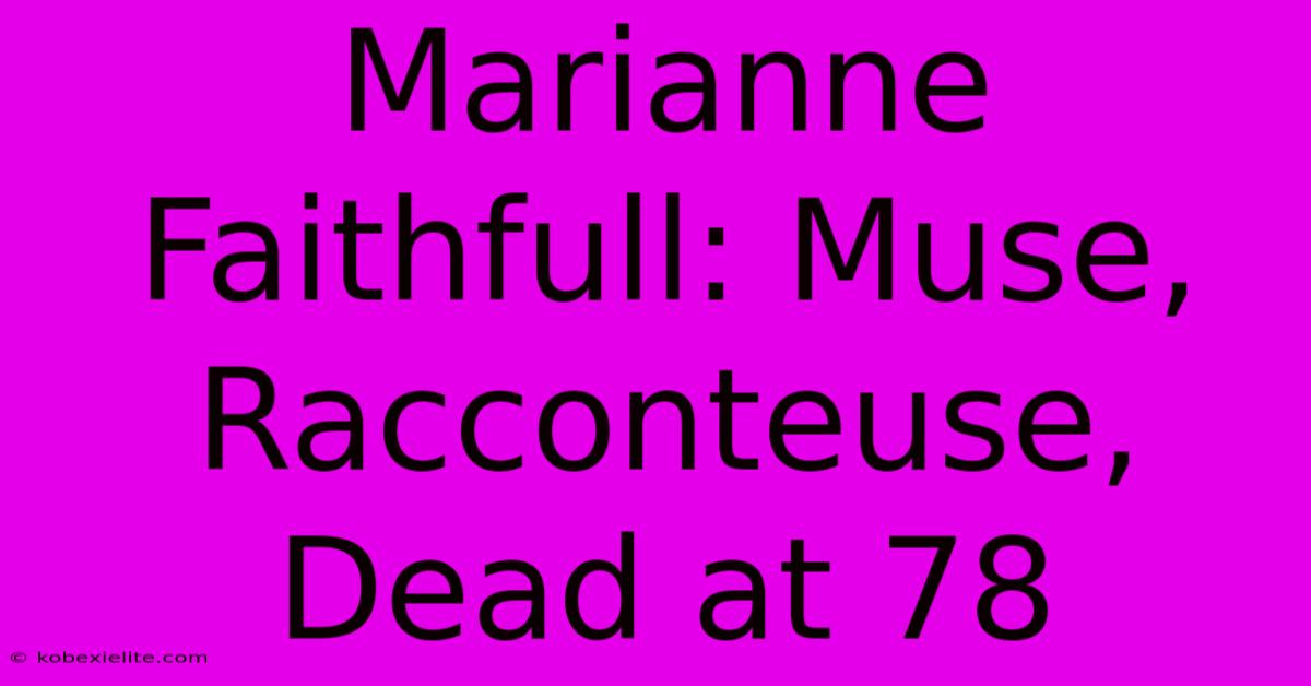 Marianne Faithfull: Muse, Racconteuse, Dead At 78