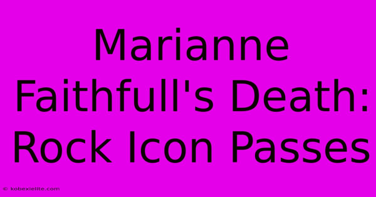 Marianne Faithfull's Death: Rock Icon Passes