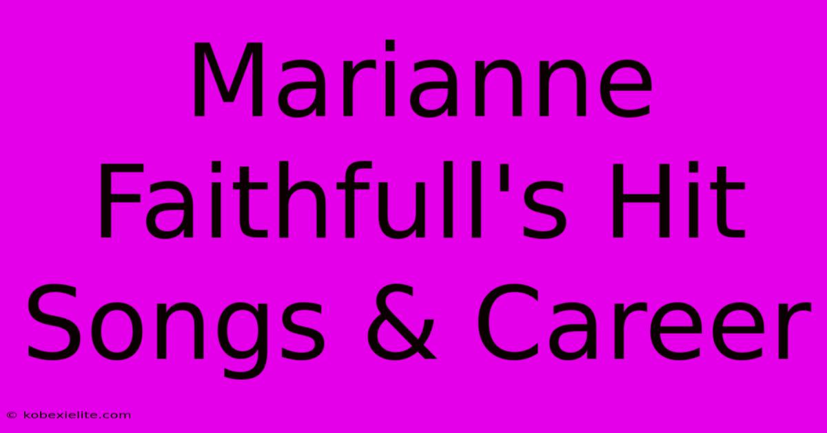 Marianne Faithfull's Hit Songs & Career