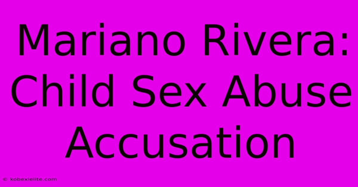 Mariano Rivera: Child Sex Abuse Accusation