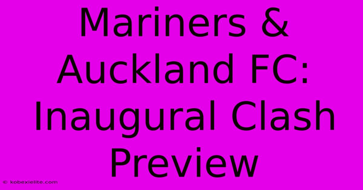 Mariners & Auckland FC: Inaugural Clash Preview