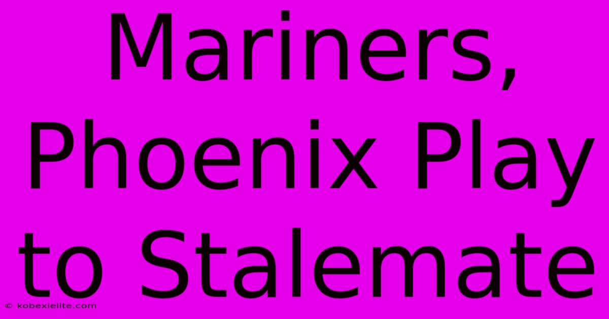 Mariners, Phoenix Play To Stalemate