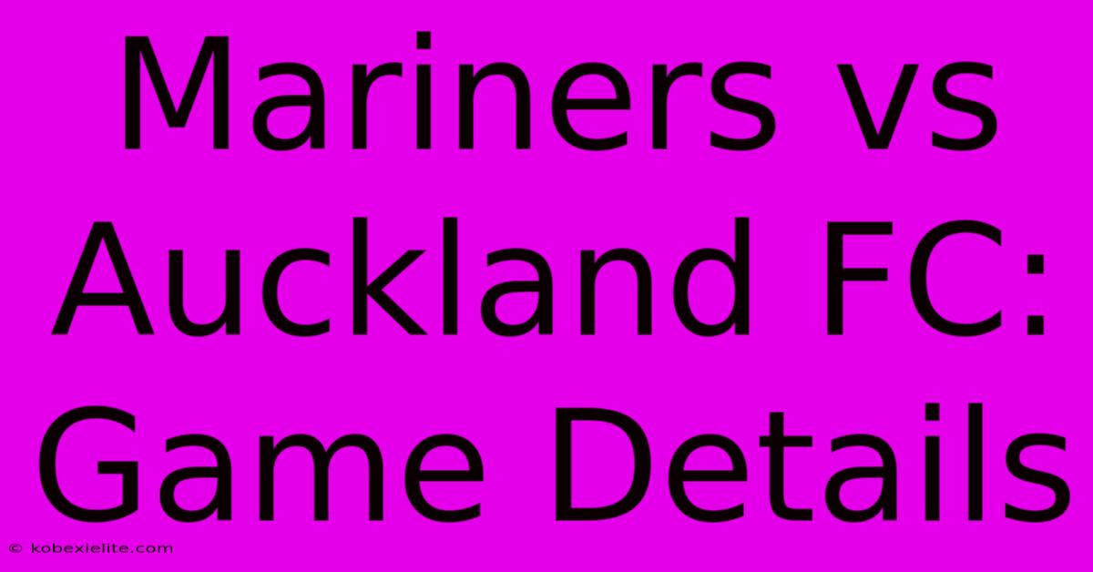 Mariners Vs Auckland FC: Game Details