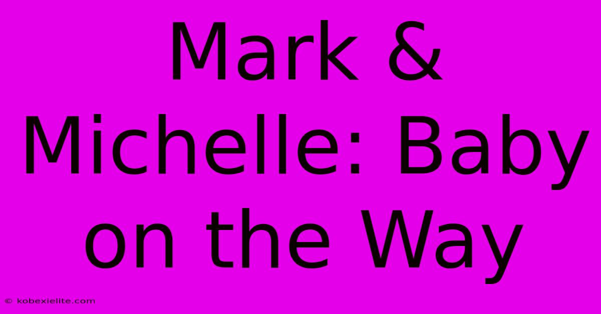 Mark & Michelle: Baby On The Way