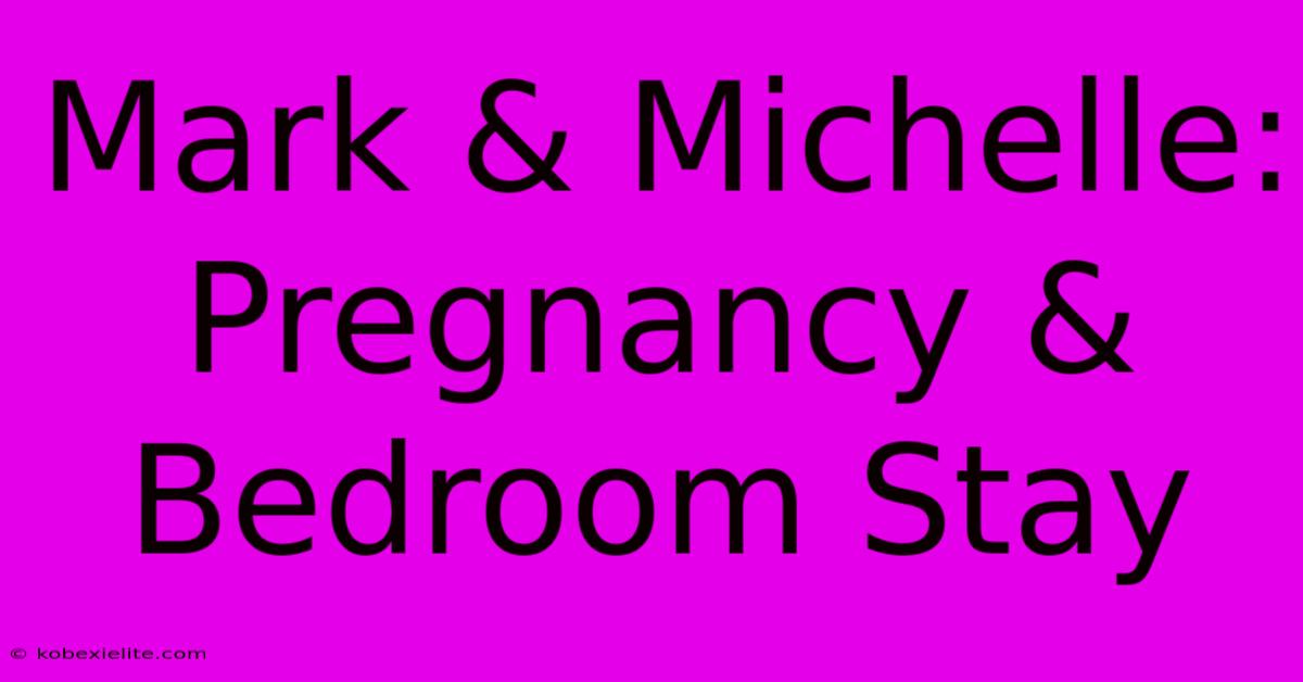 Mark & Michelle: Pregnancy & Bedroom Stay