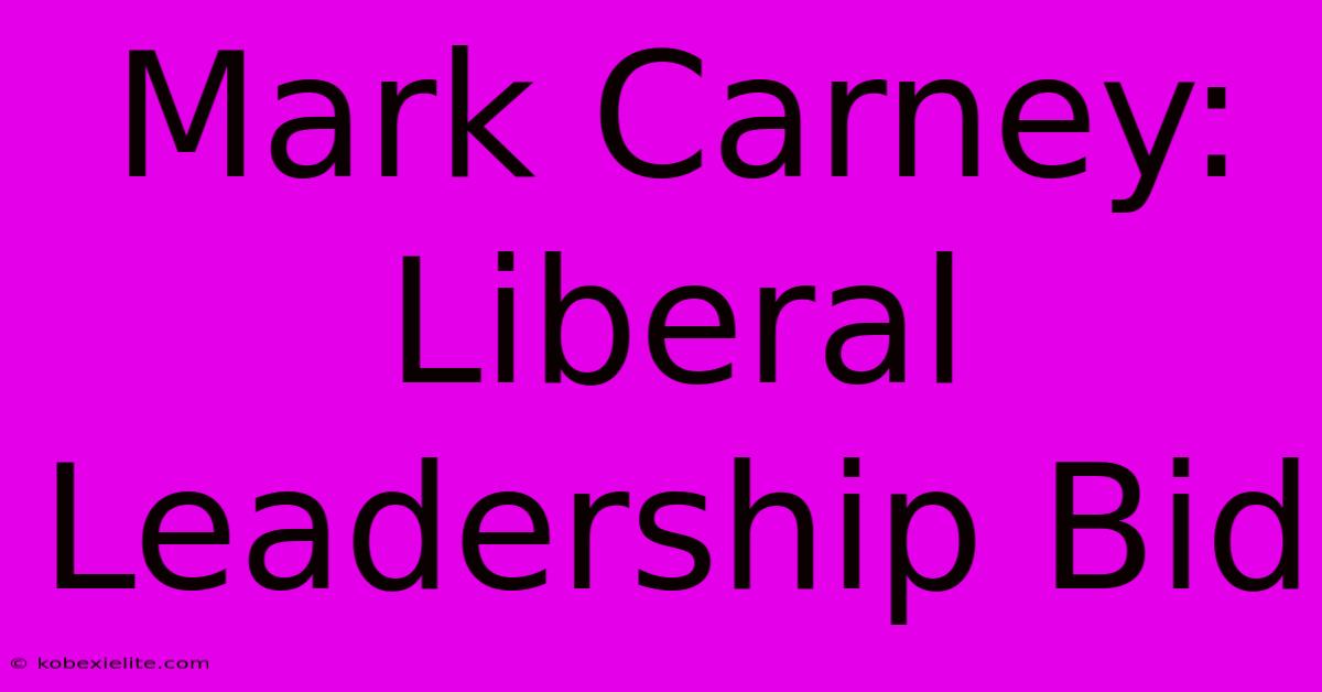 Mark Carney: Liberal Leadership Bid