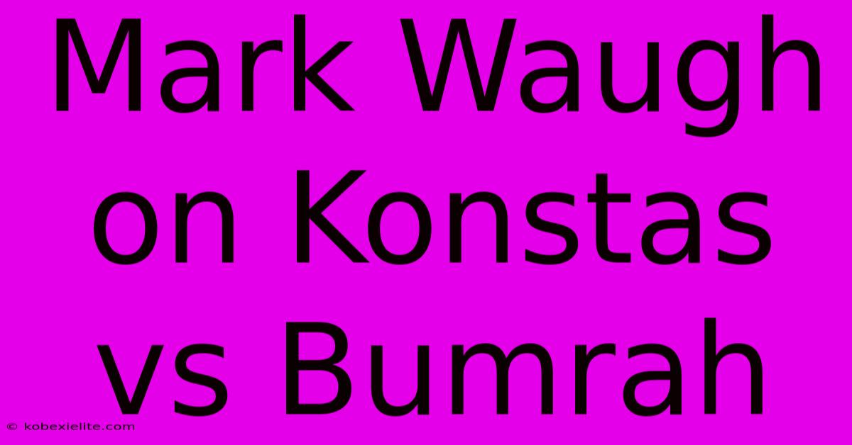 Mark Waugh On Konstas Vs Bumrah