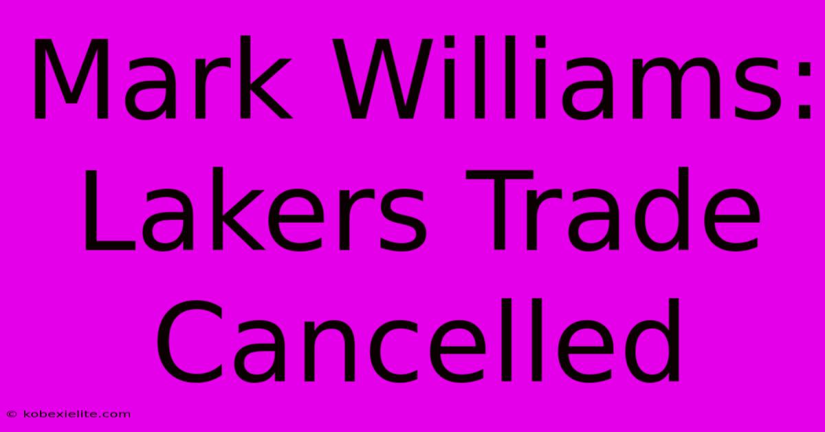 Mark Williams: Lakers Trade Cancelled