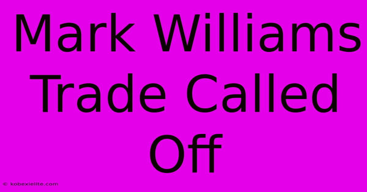 Mark Williams Trade Called Off