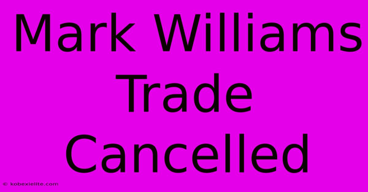 Mark Williams Trade Cancelled