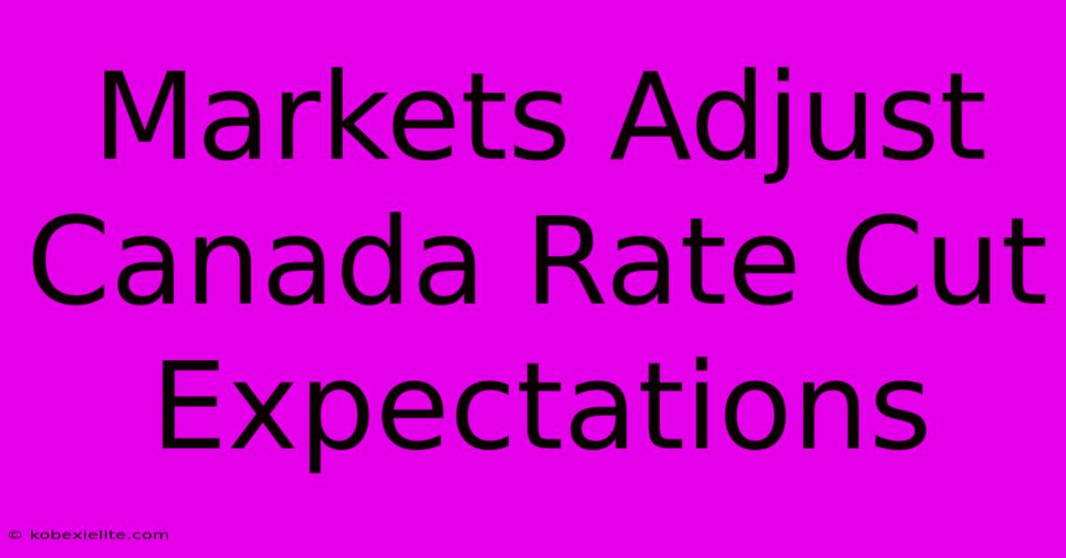 Markets Adjust Canada Rate Cut Expectations