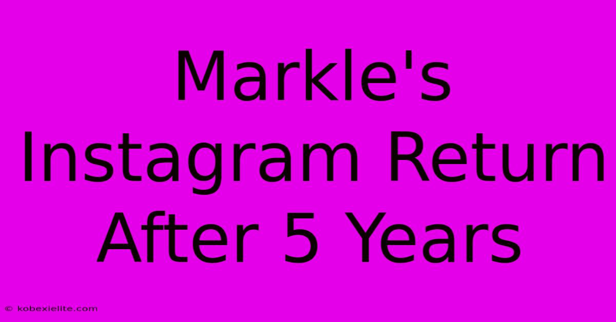 Markle's Instagram Return After 5 Years