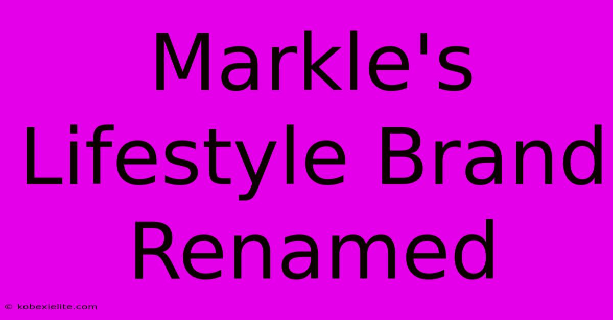 Markle's Lifestyle Brand Renamed