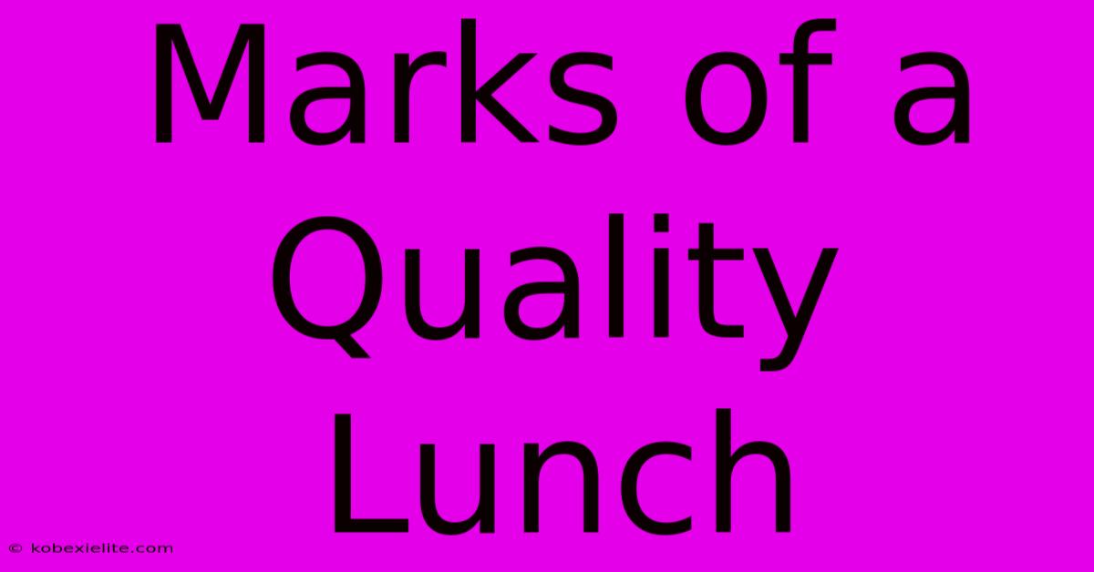 Marks Of A Quality Lunch