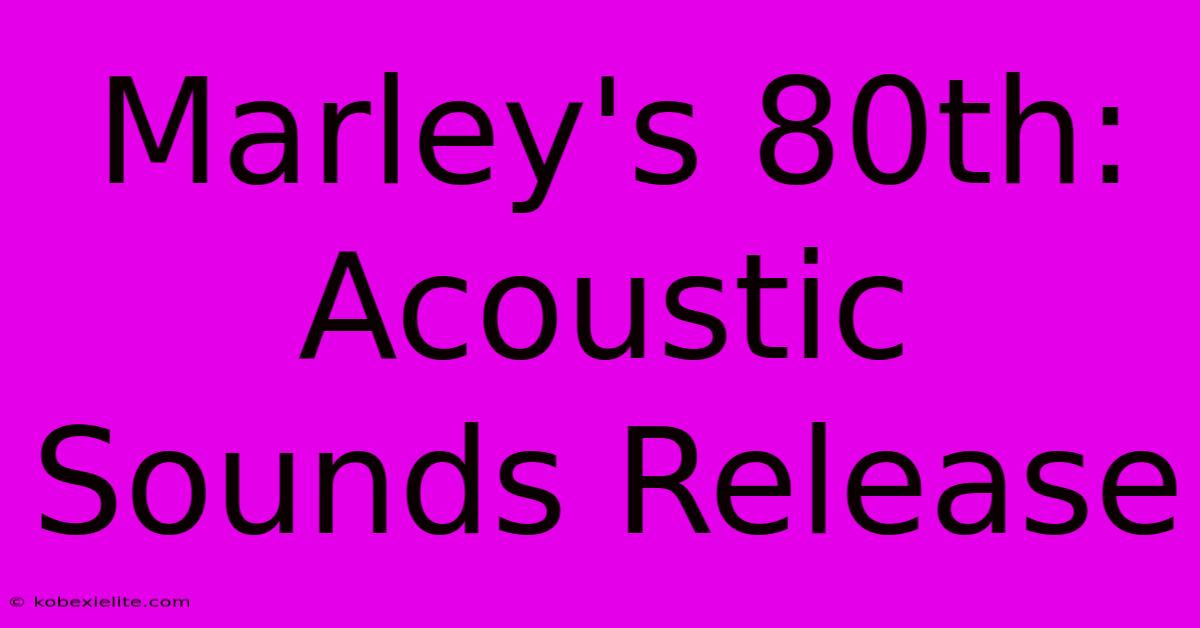 Marley's 80th: Acoustic Sounds Release