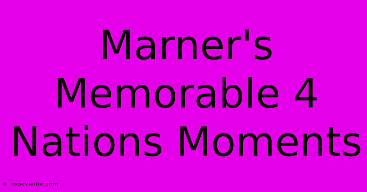 Marner's Memorable 4 Nations Moments