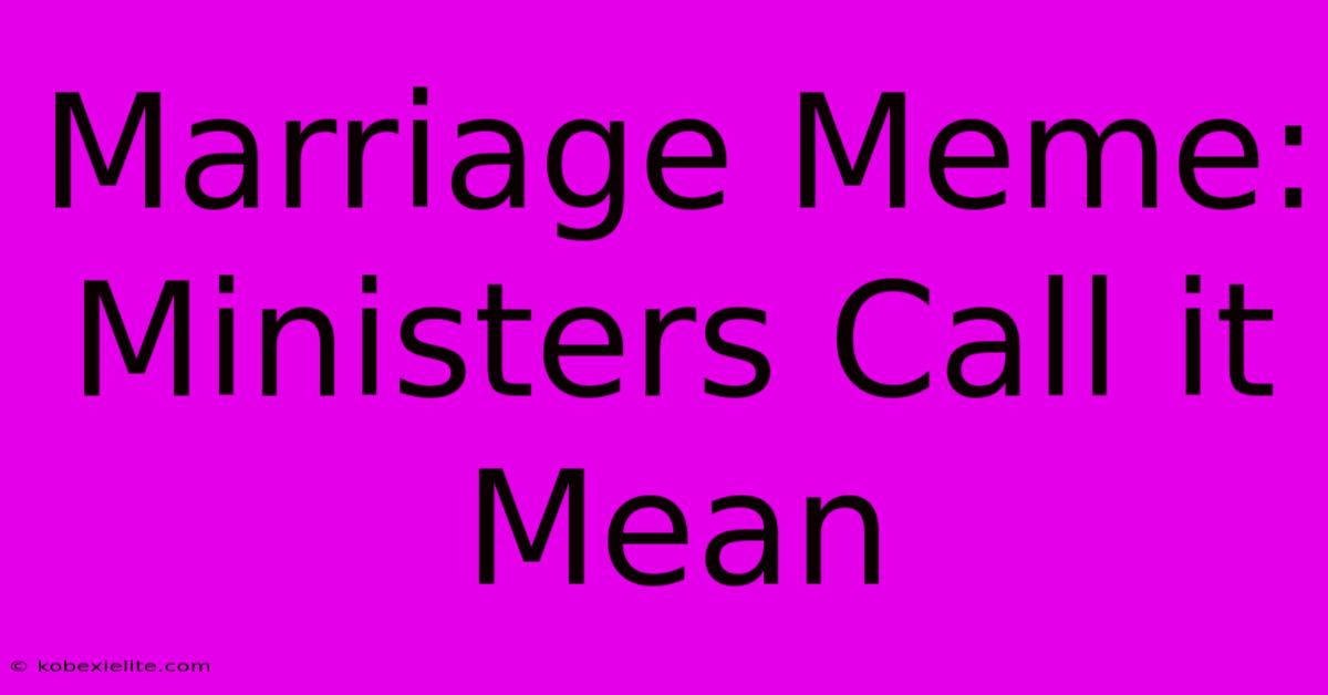 Marriage Meme: Ministers Call It Mean