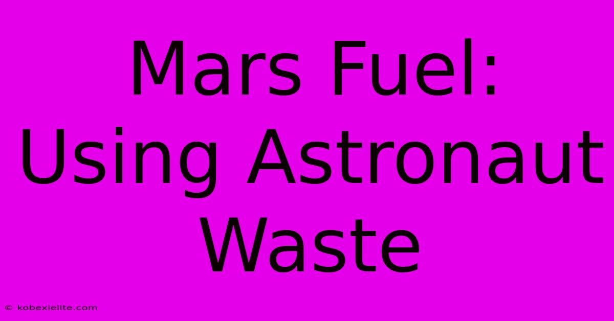 Mars Fuel: Using Astronaut Waste