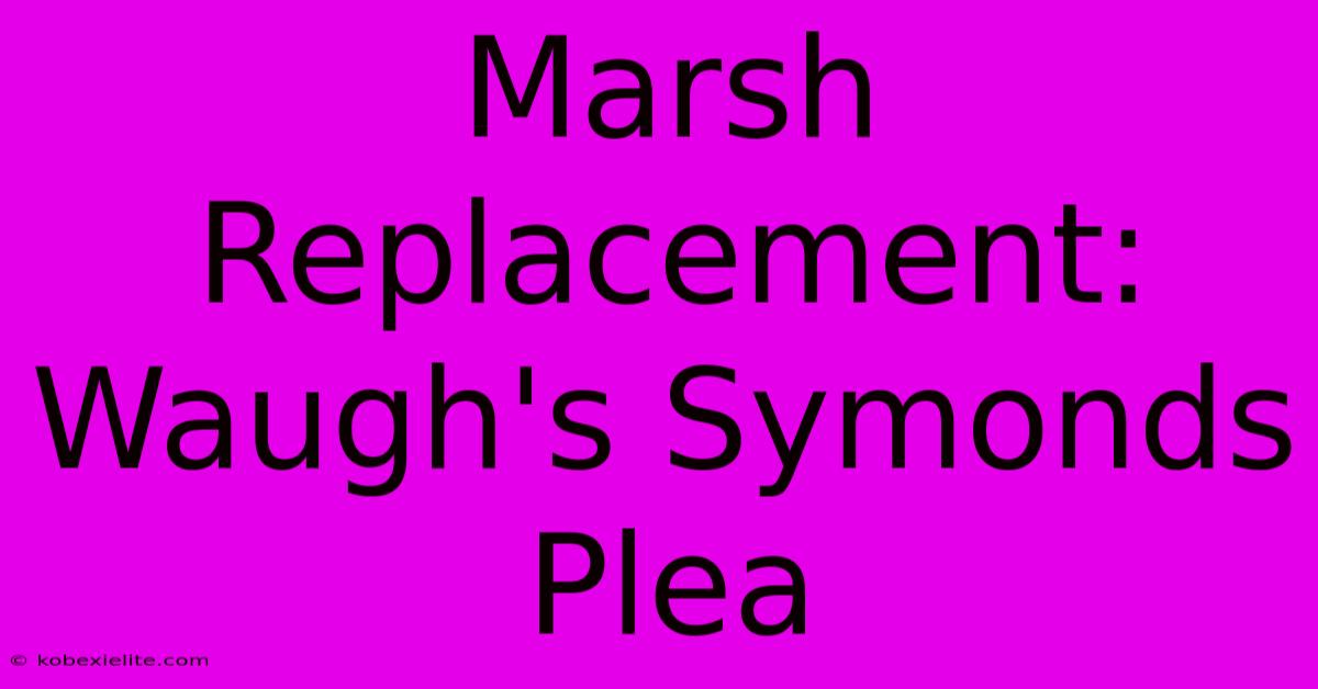 Marsh Replacement: Waugh's Symonds Plea