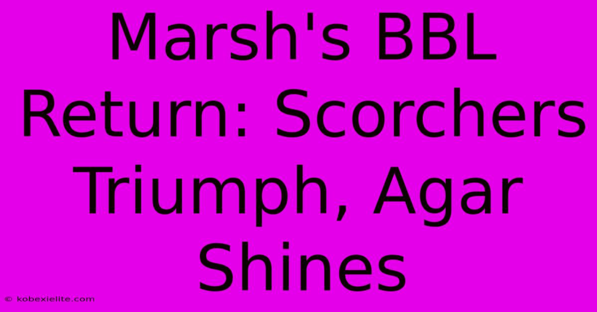 Marsh's BBL Return: Scorchers Triumph, Agar Shines