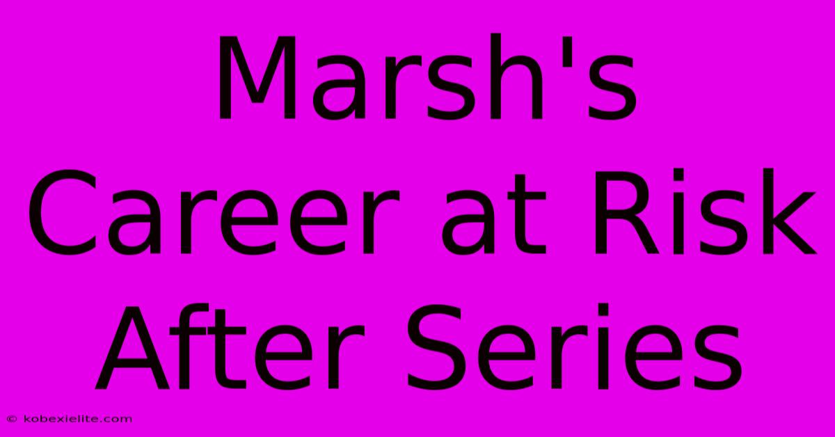 Marsh's Career At Risk After Series