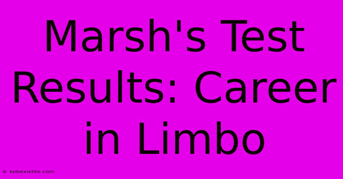 Marsh's Test Results: Career In Limbo