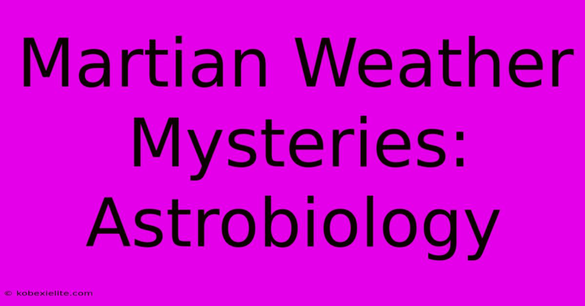 Martian Weather Mysteries: Astrobiology