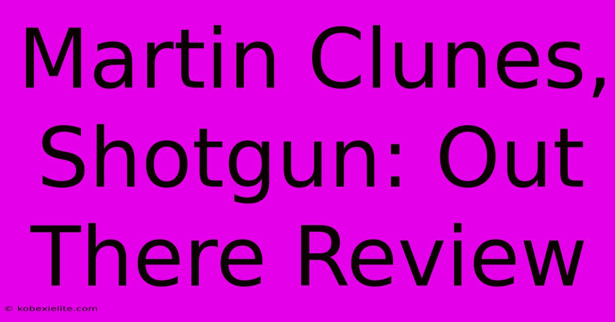 Martin Clunes, Shotgun: Out There Review