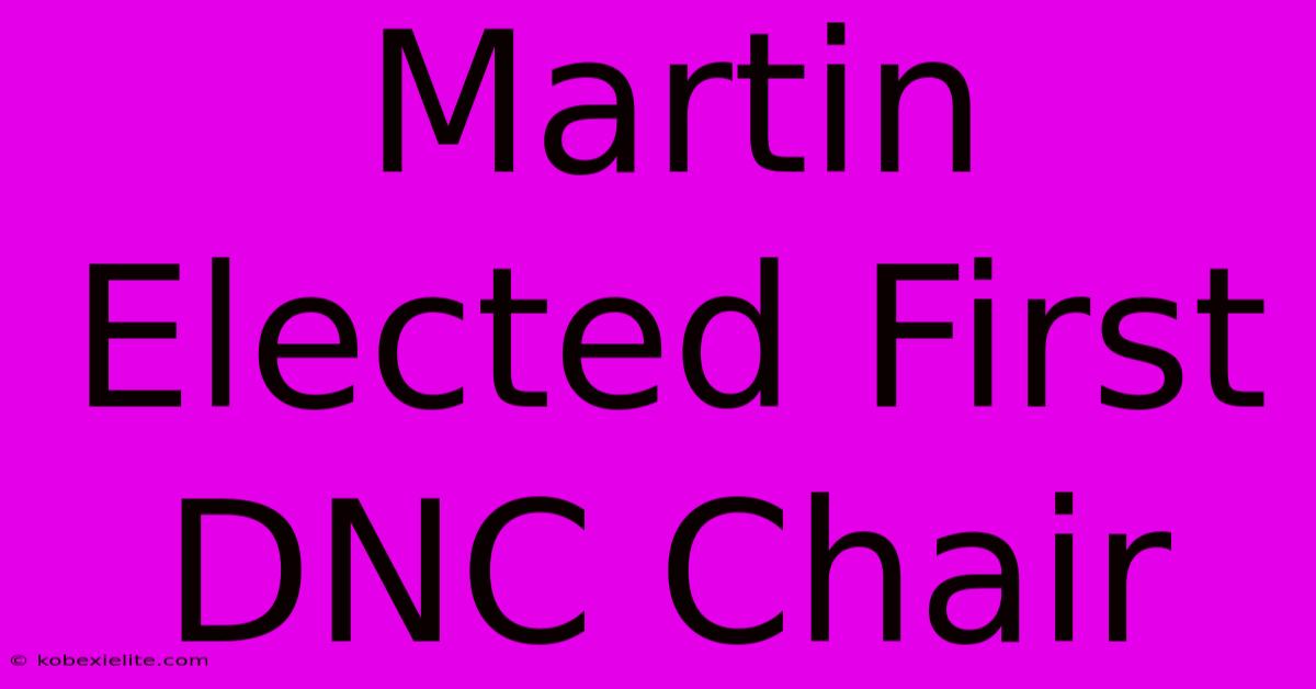 Martin Elected First DNC Chair