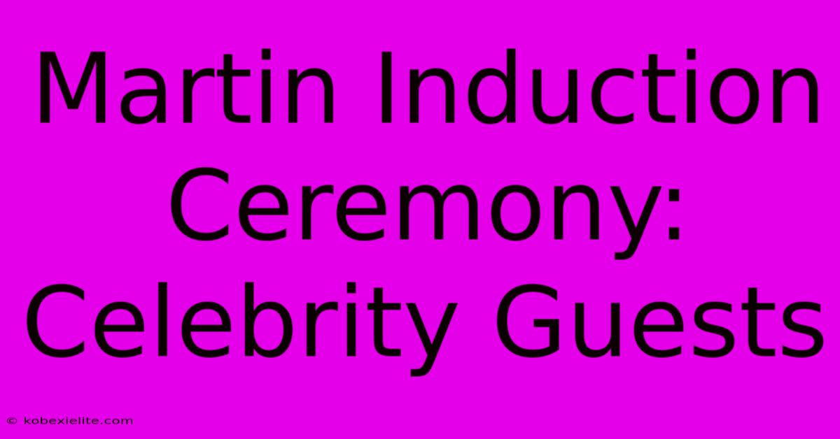 Martin Induction Ceremony: Celebrity Guests